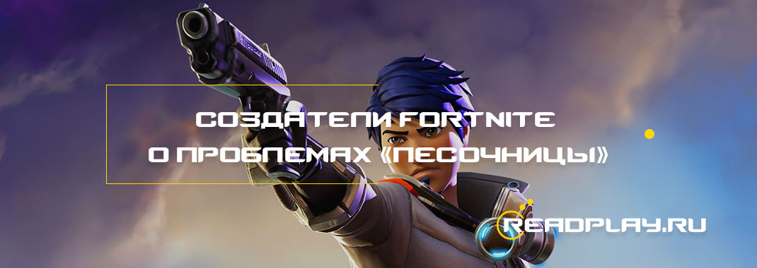 Создатели Fortnite рассказали о проблемах «песочницы»