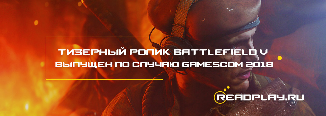 Тизерный ролик Battlefield V выпущен по случаю Gamescom 2018