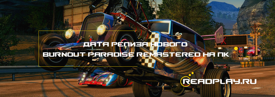 Дата релиза нового Burnout Paradise Remastered на ПК