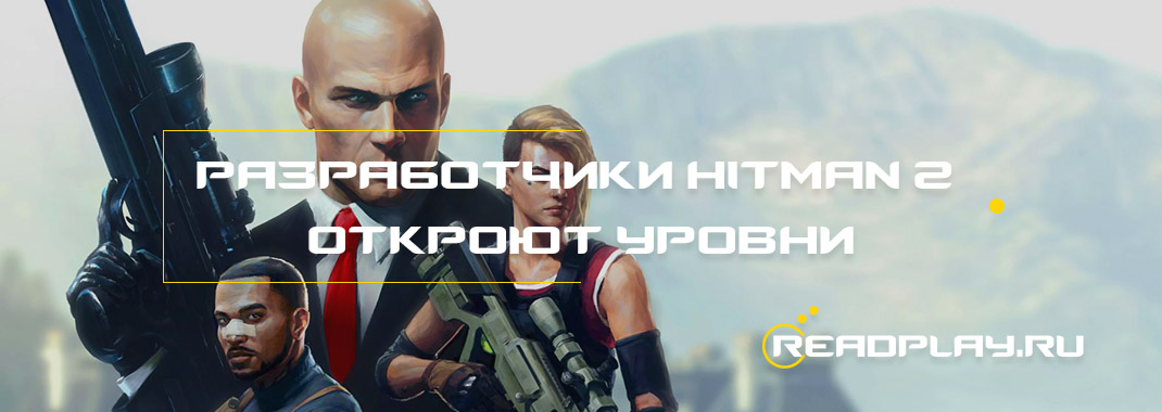 Разработчики Hitman 2 откроют уровни