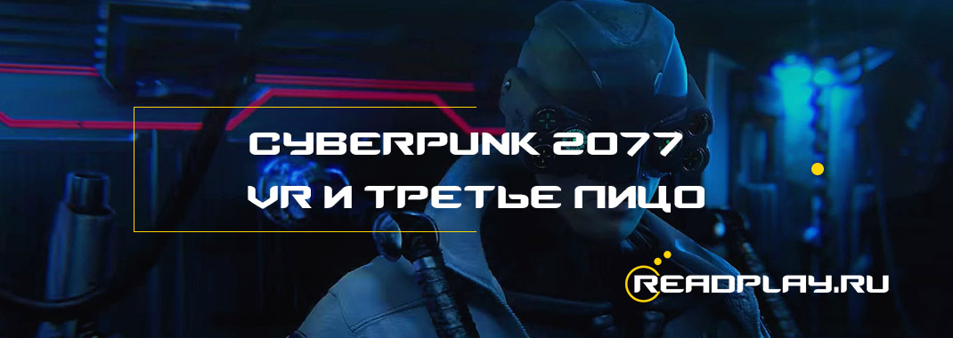 Cyberpunk 2077 - VR и третье лицо