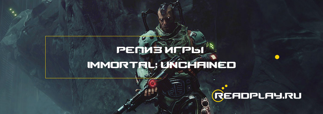 Релиз игры Immortal: Unchained