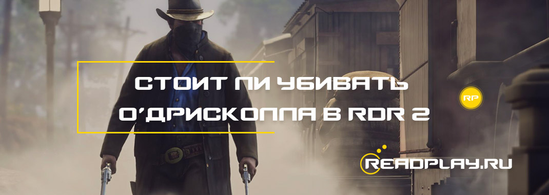 Стоит ли убивать О’Дрисколла в Red Dead Redemption 2
