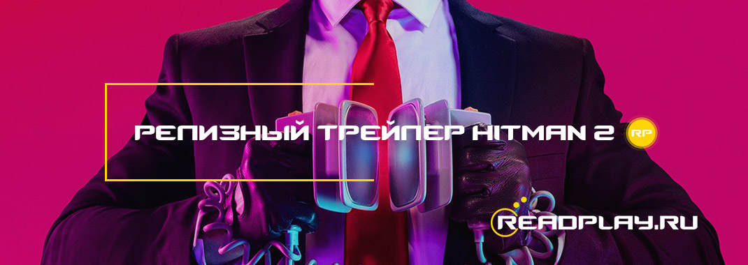 Релизный трейлер Hitman 2