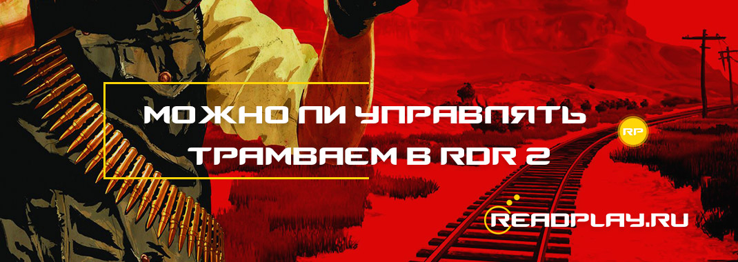 Можно ли управлять трамваем в Red Dead Redemption 2